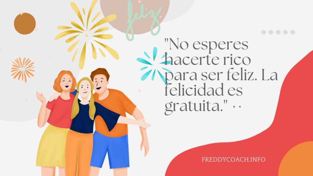 "No esperes hacerte rico para ser feliz. La felicidad es gratuita." 🌟😊