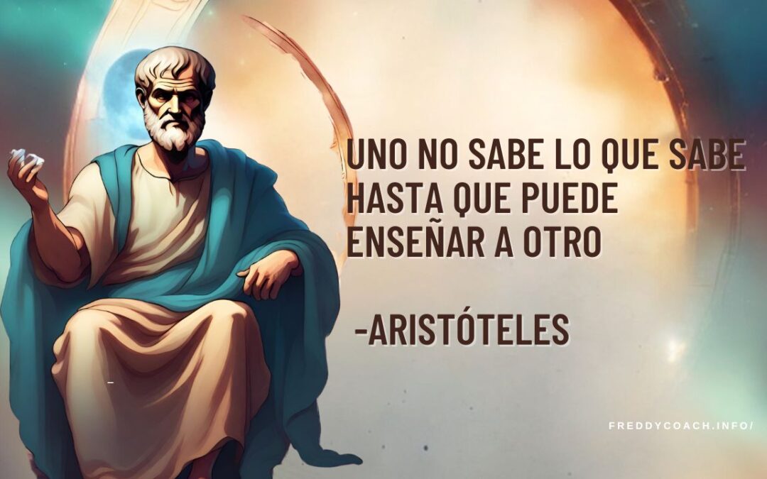 Uno no sabe lo que sabe hasta que puede enseñar a otro -Aristóteles